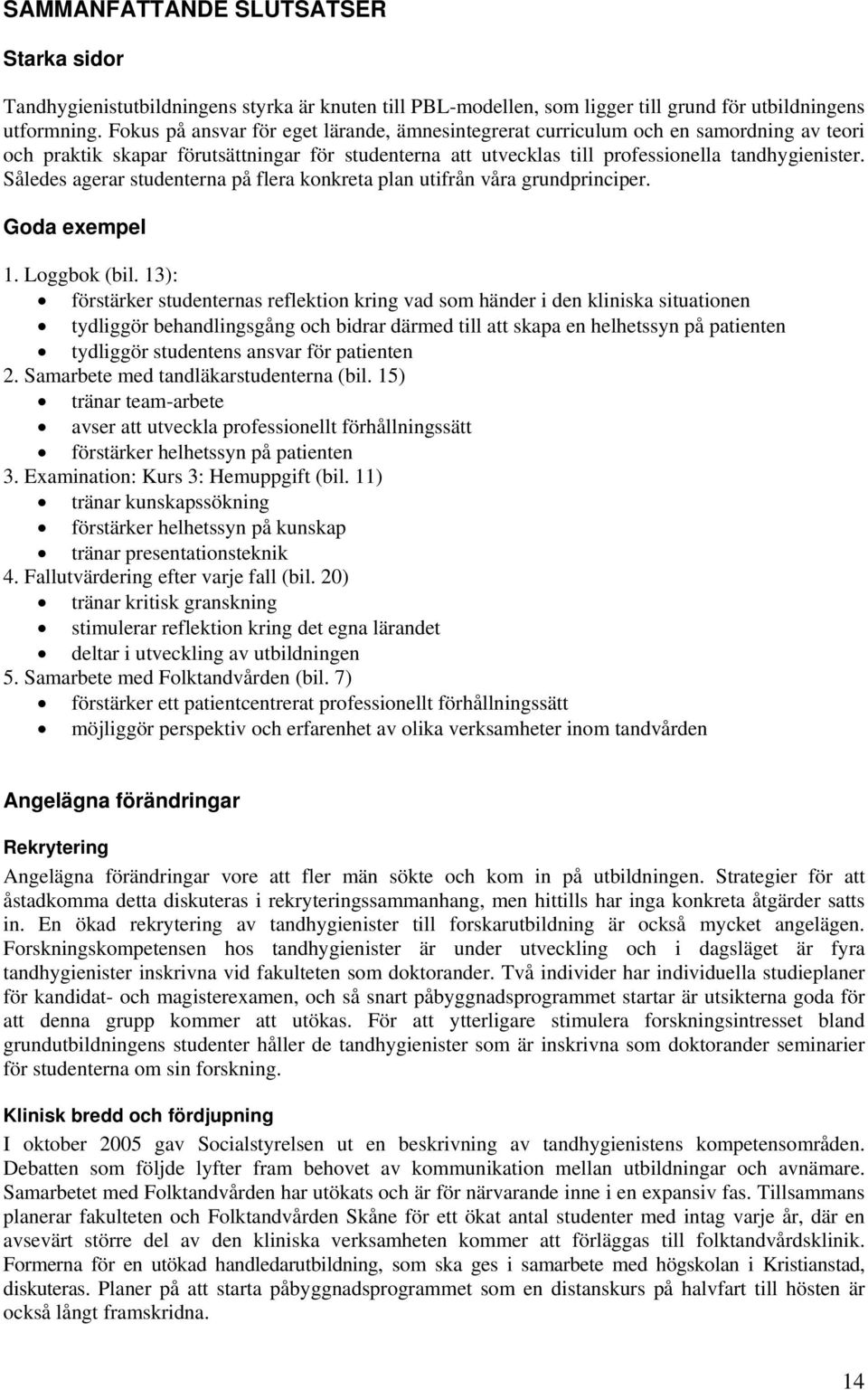 Således agerar studenterna på flera konkreta plan utifrån våra grundprinciper. Goda exempel 1. Loggbok (bil.