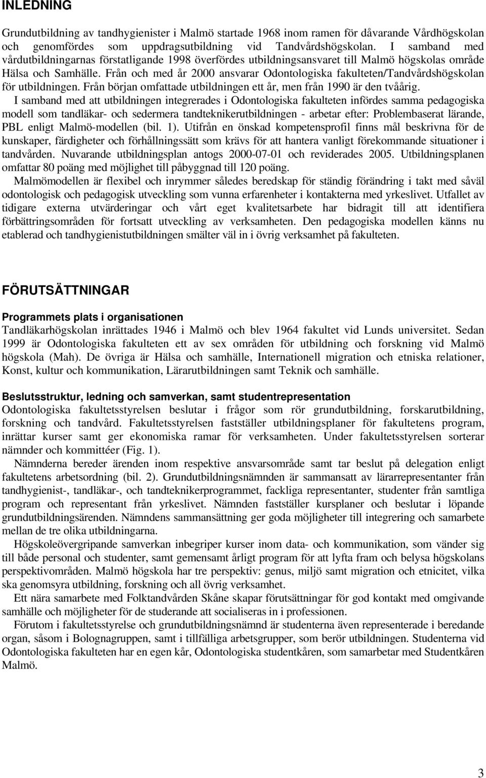 Från och med år 2000 ansvarar Odontologiska fakulteten/tandvårdshögskolan för utbildningen. Från början omfattade utbildningen ett år, men från 1990 är den tvåårig.