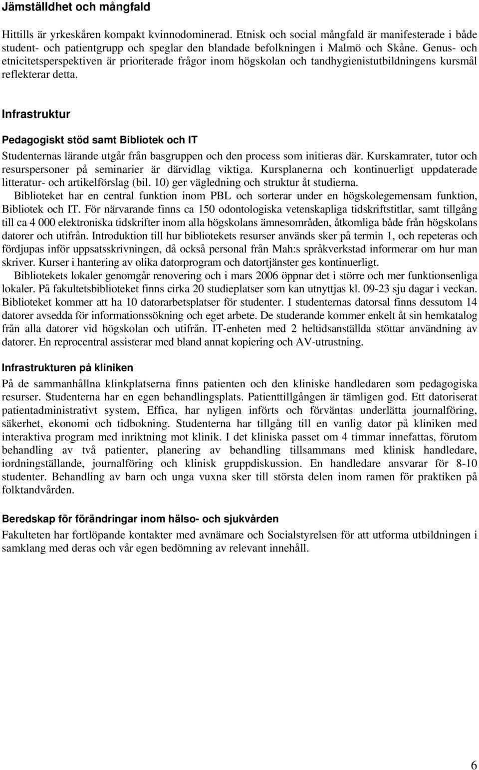 Genus- och etnicitetsperspektiven är prioriterade frågor inom högskolan och tandhygienistutbildningens kursmål reflekterar detta.