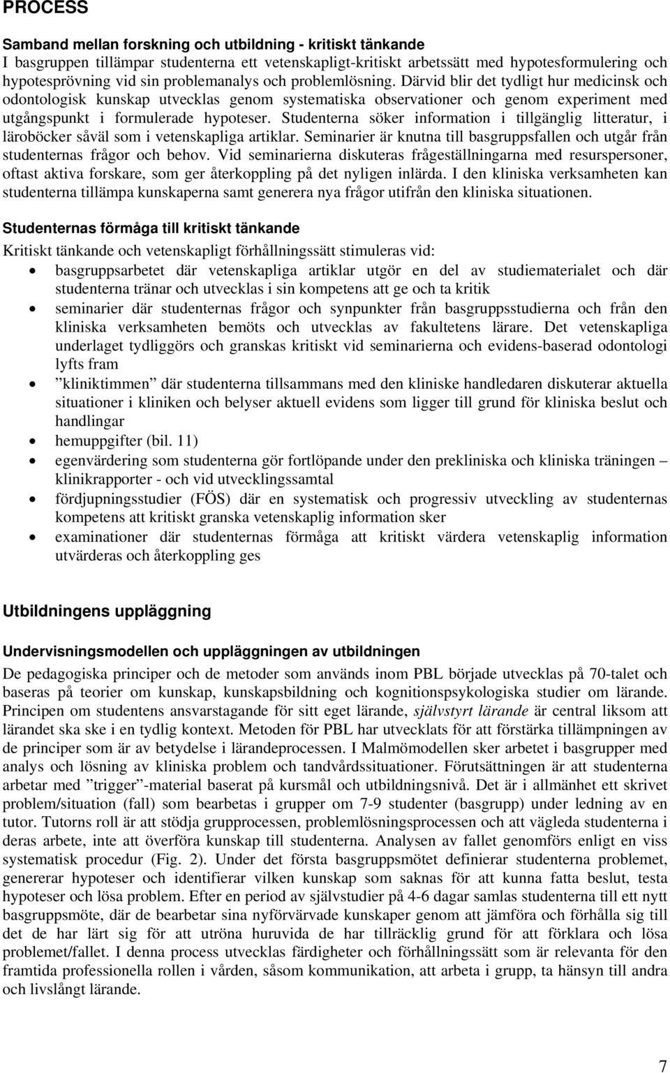 Därvid blir det tydligt hur medicinsk och odontologisk kunskap utvecklas genom systematiska observationer och genom experiment med utgångspunkt i formulerade hypoteser.