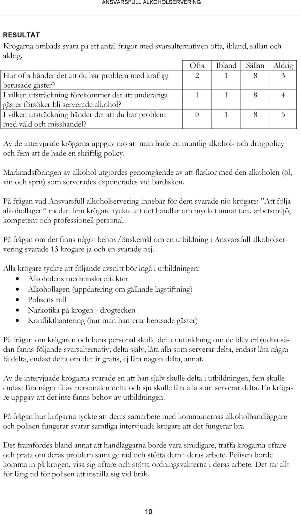 I vilken utsträckning förekommer det att underåriga 1 1 8 4 gäster försöker bli serverade alkohol? I vilken utsträckning händer det att du har problem med våld och misshandel?