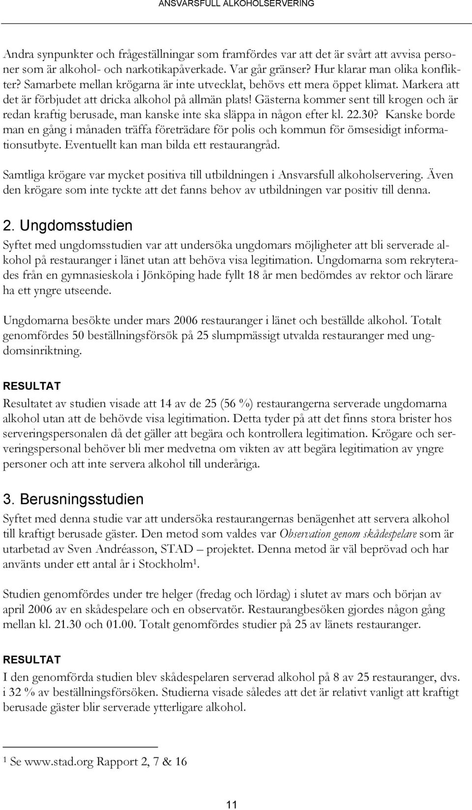 Gästerna kommer sent till krogen och är redan kraftig berusade, man kanske inte ska släppa in någon efter kl. 22.30?