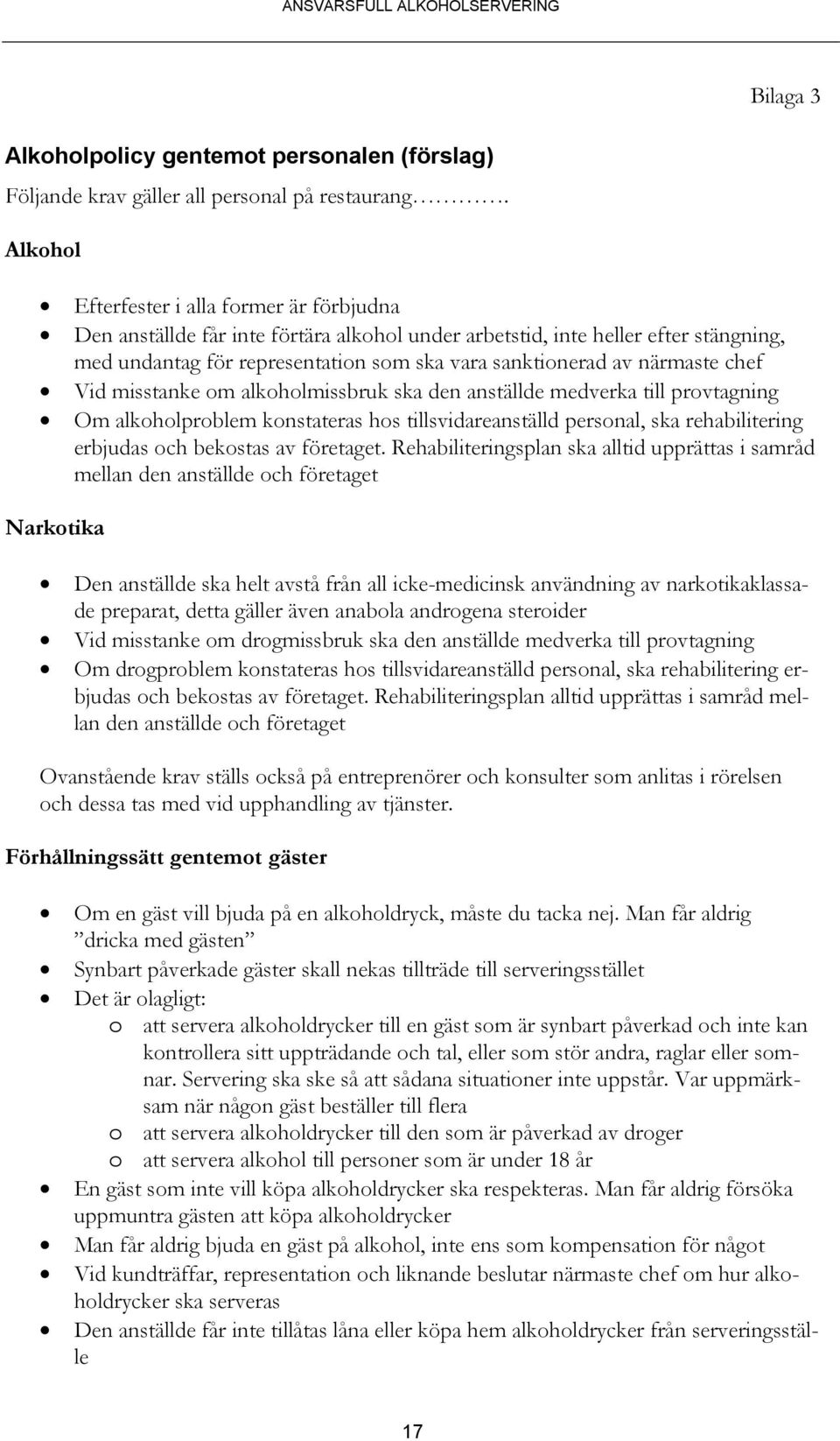 närmaste chef Vid misstanke om alkoholmissbruk ska den anställde medverka till provtagning Om alkoholproblem konstateras hos tillsvidareanställd personal, ska rehabilitering erbjudas och bekostas av