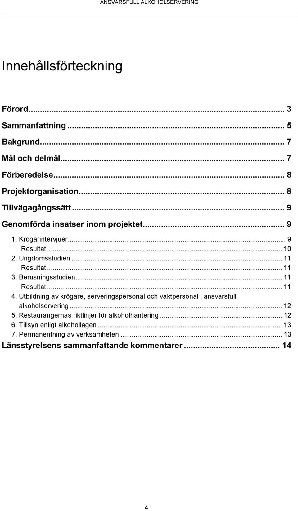 .. 11 Resultat... 11 4. Utbildning av krögare, serveringspersonal och vaktpersonal i ansvarsfull alkoholservering... 12 5.