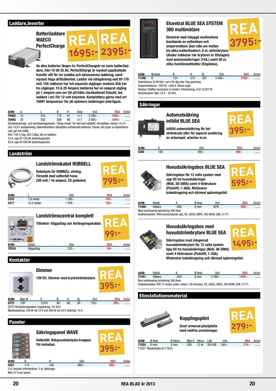 15A laddaren har två separata utgångar medans 25A har tre utgångar. 15 & 25 Ampere laddarna har en separat utgång på 1 ampere som ser till att hålla startbatteriet fräscht, två laddare i en!