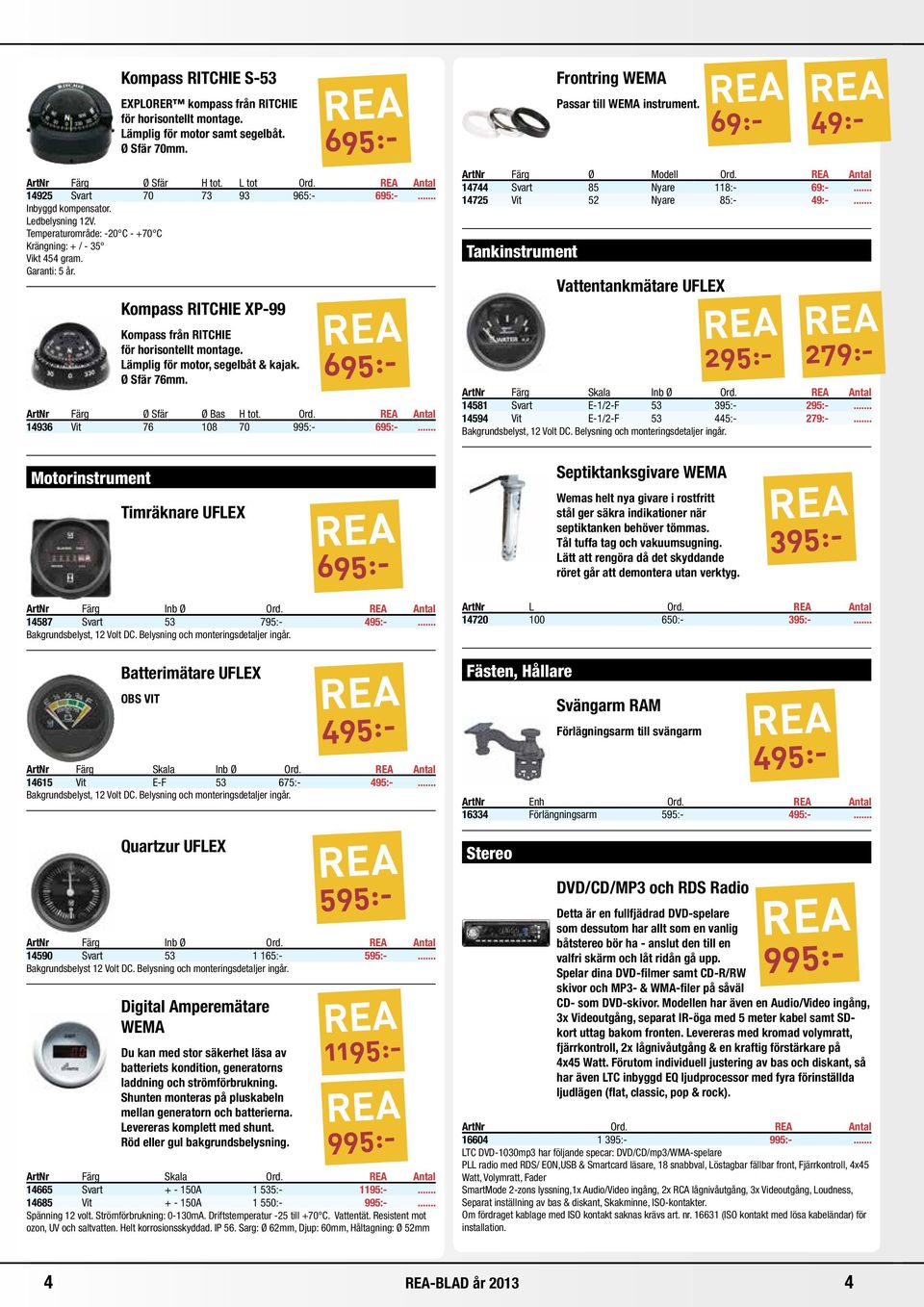 Lämplig för motor, segelbåt & kajak. Ø Sfär 76mm. 695:- 695:- ArtNr Färg Ø Sfär Ø Bas H tot. Ord. Antal 14936 Vit 76 108 70 995:- 695:-... Frontring WEMA Passar till WEMA instrument.