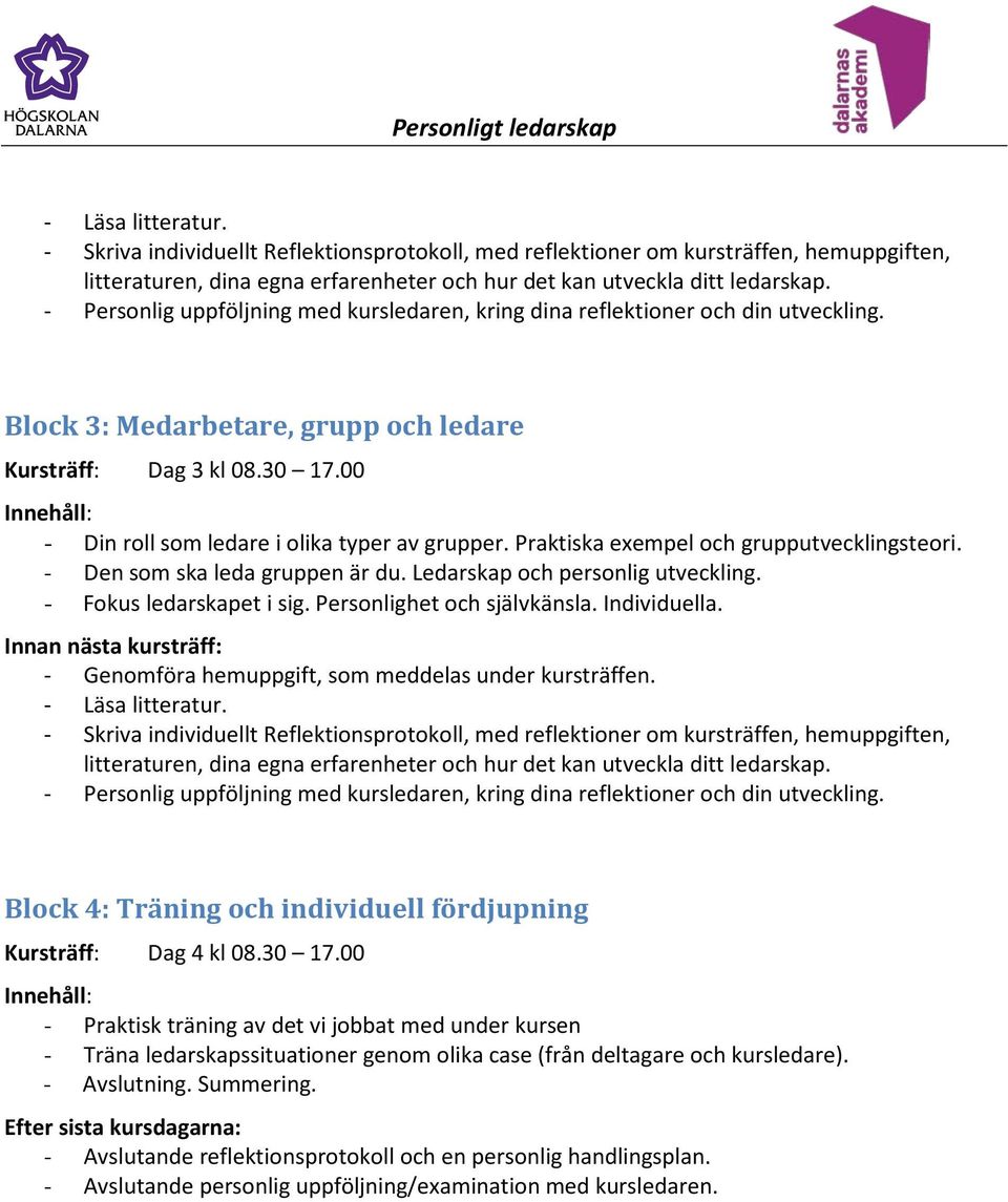 00 - Din roll som ledare i olika typer av grupper. Praktiska exempel och grupputvecklingsteori. - Den som ska leda gruppen är du. Ledarskap och personlig utveckling. - Fokus ledarskapet i sig.