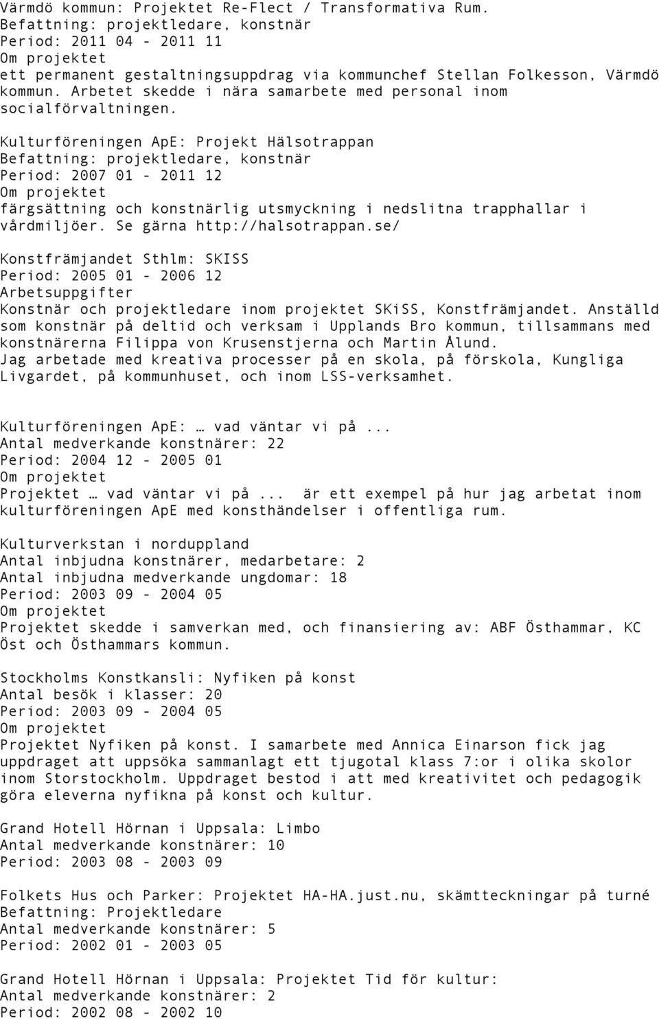 Kulturföreningen ApE: Projekt Hälsotrappan Period: 2007 01-2011 12 färgsättning och konstnärlig utsmyckning i nedslitna trapphallar i vårdmiljöer. Se gärna http://halsotrappan.