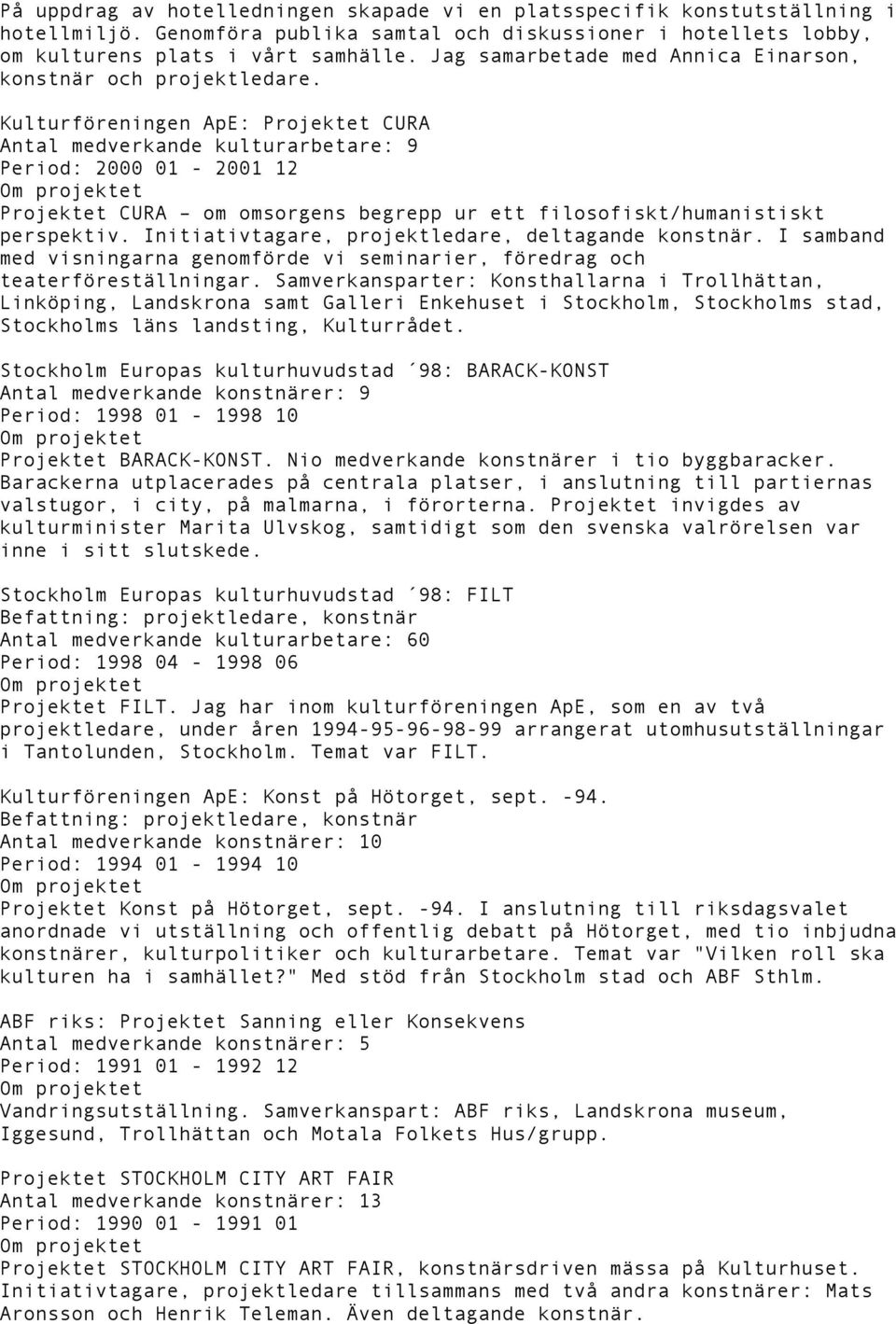 Kulturföreningen ApE: Projektet CURA Antal medverkande kulturarbetare: 9 Period: 2000 01-2001 12 Projektet CURA om omsorgens begrepp ur ett filosofiskt/humanistiskt perspektiv.