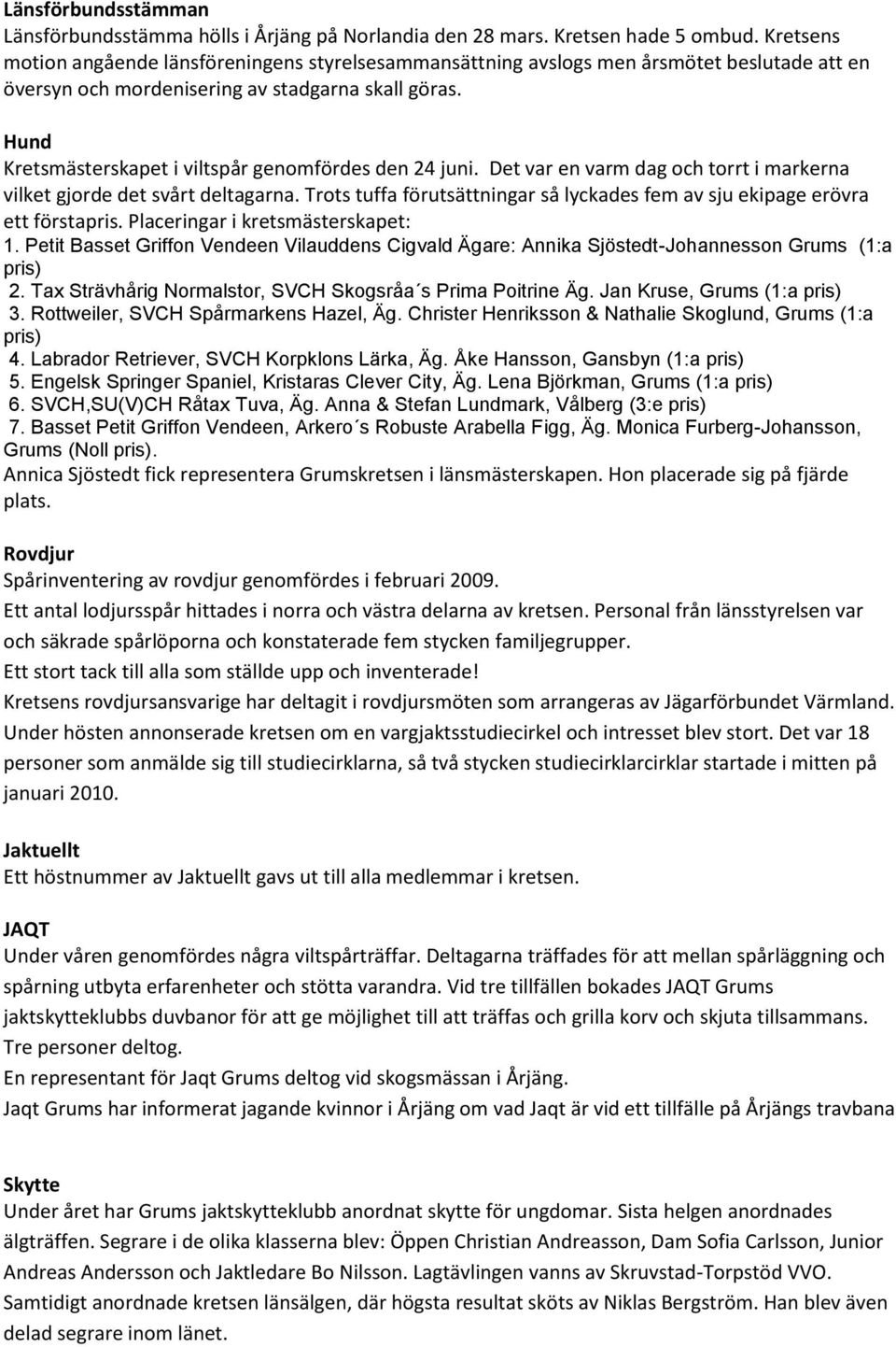 Hund Kretsmästerskapet i viltspår genomfördes den 24 juni. Det var en varm dag och torrt i markerna vilket gjorde det svårt deltagarna.