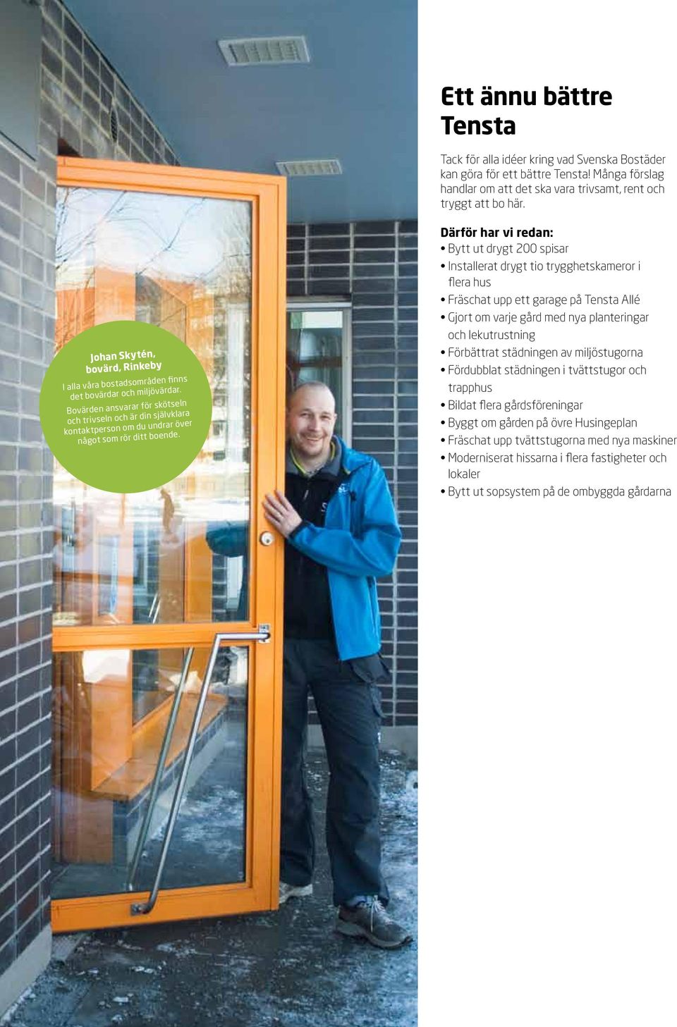 Bovärden ansvarar för skötseln och trivseln och är din självklara kontaktperson om du undrar över något som rör ditt boende.