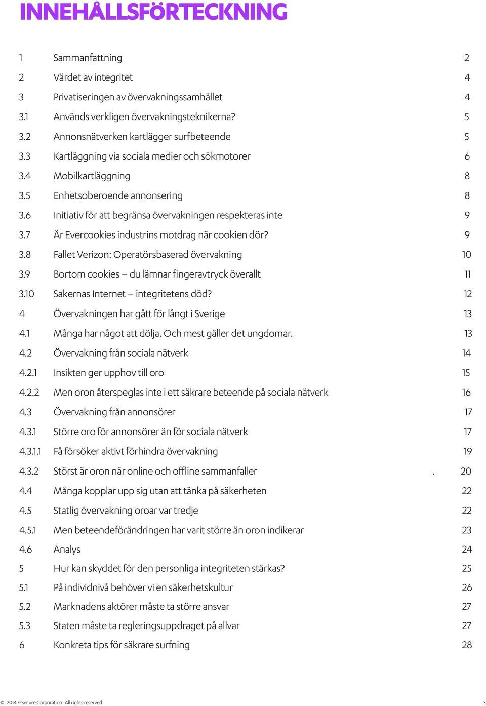 6 Initiativ för att begränsa övervakningen respekteras inte 9 3.7 Är Evercookies industrins motdrag när cookien dör? 9 3.8 Fallet Verizon: Operatörsbaserad övervakning 10 3.