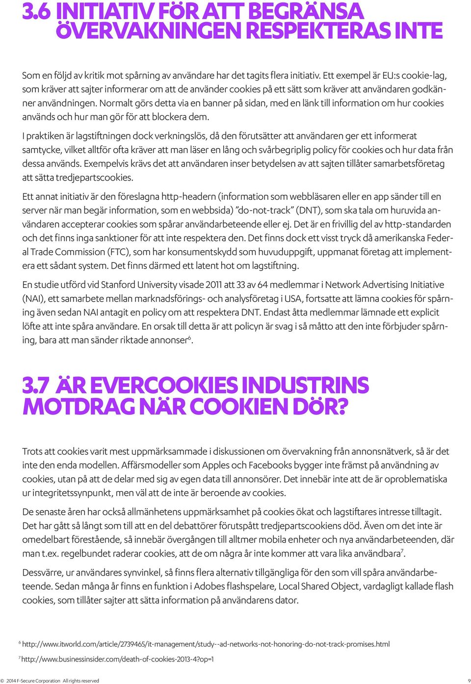 Normalt görs detta via en banner på sidan, med en länk till information om hur cookies används och hur man gör för att blockera dem.