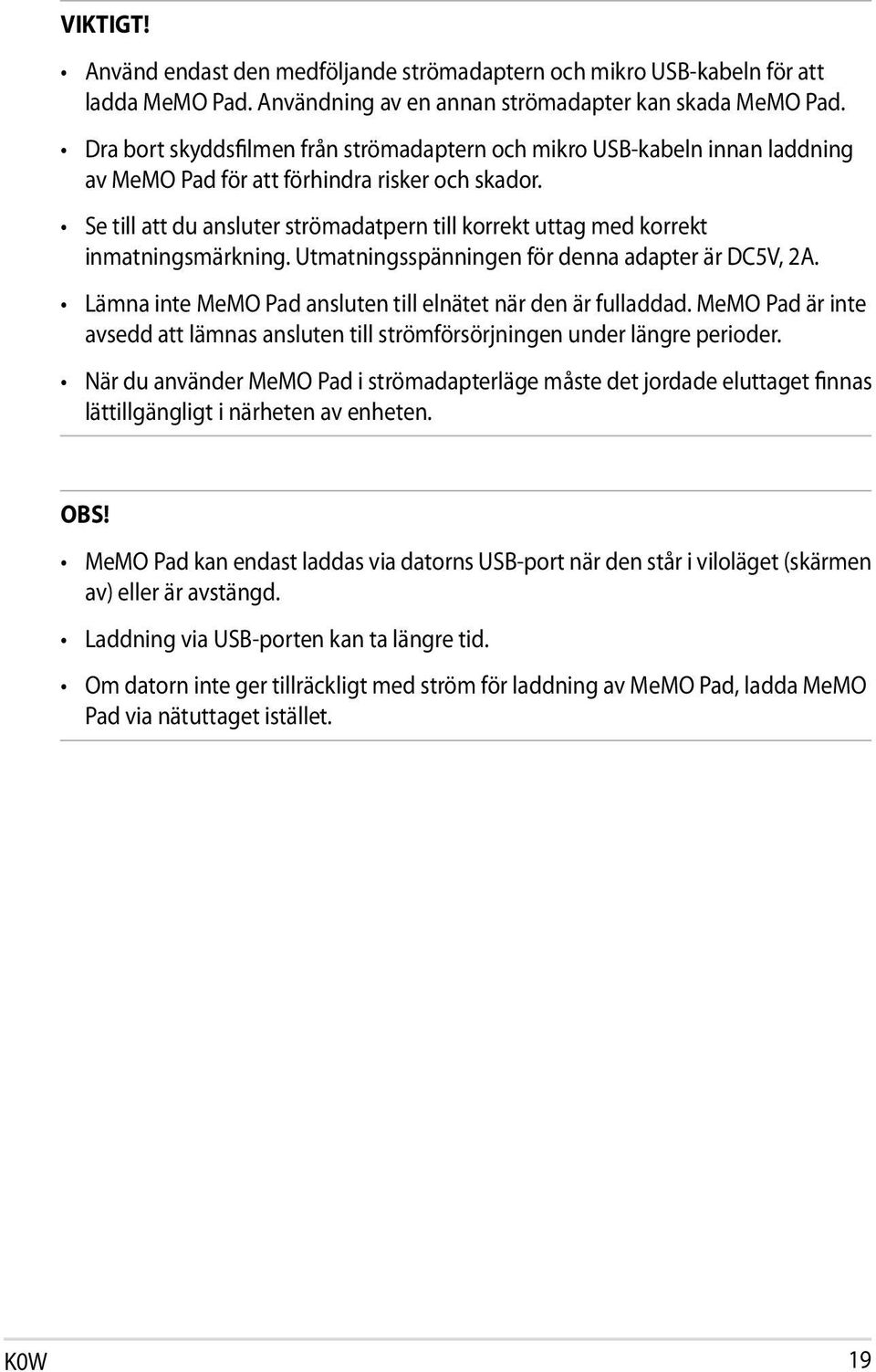 Se till att du ansluter strömadatpern till korrekt uttag med korrekt inmatningsmärkning. Utmatningsspänningen för denna adapter är DC5V, 2A.