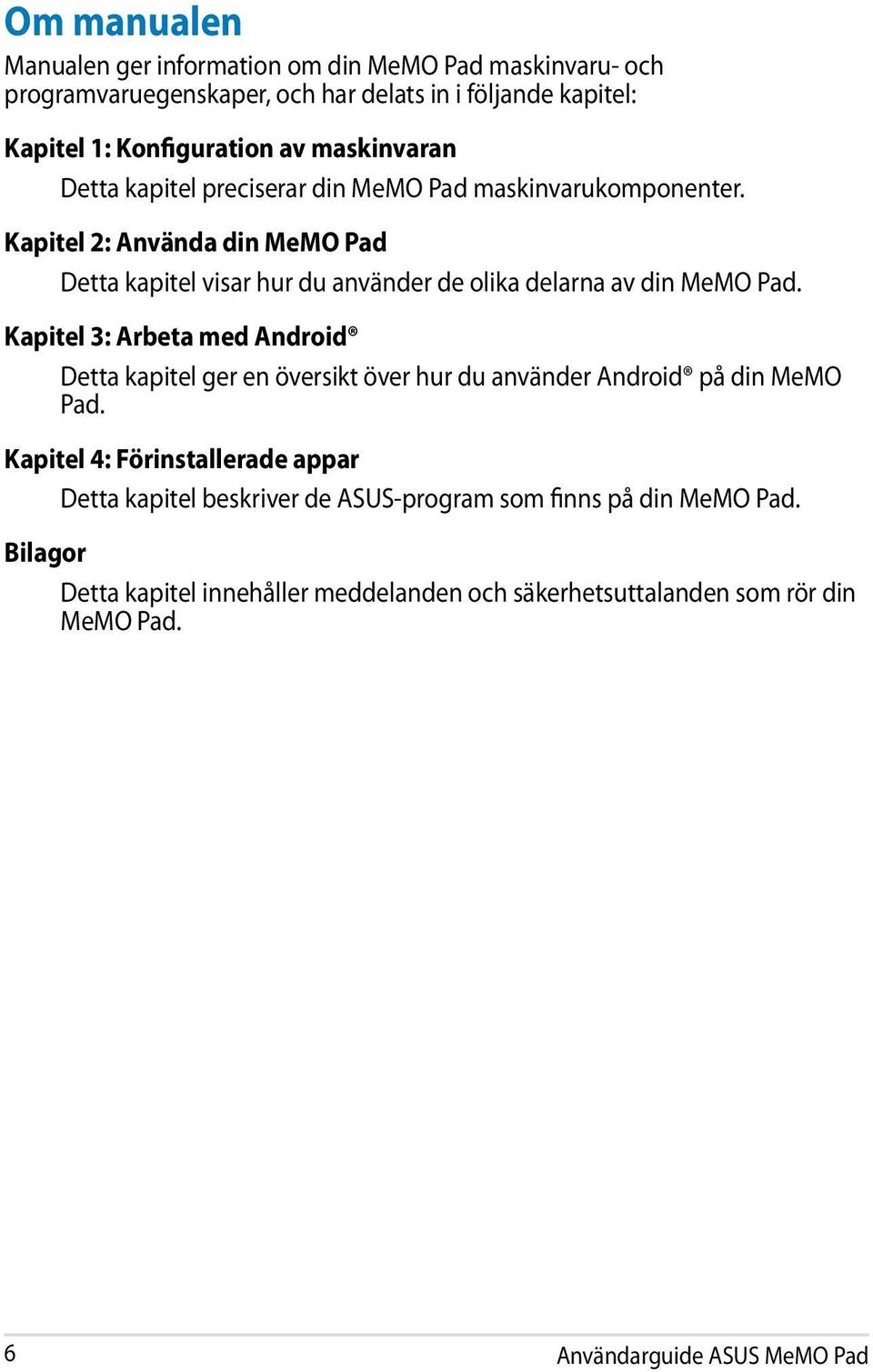 Kapitel 2: Använda din MeMO Pad Detta kapitel visar hur du använder de olika delarna av din MeMO Pad.