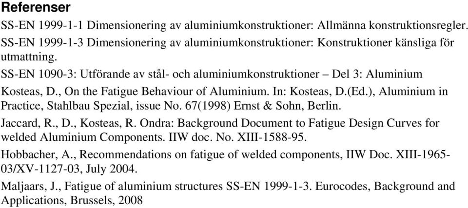 ), Aluminium in Practice, Stahlbau Spezial, issue No. 67(1998) Ernst & Sohn, Berlin. Jaccard, R., D., Kosteas, R. Ondra: Background Document to Fatigue Design Curves for welded Aluminium Components.