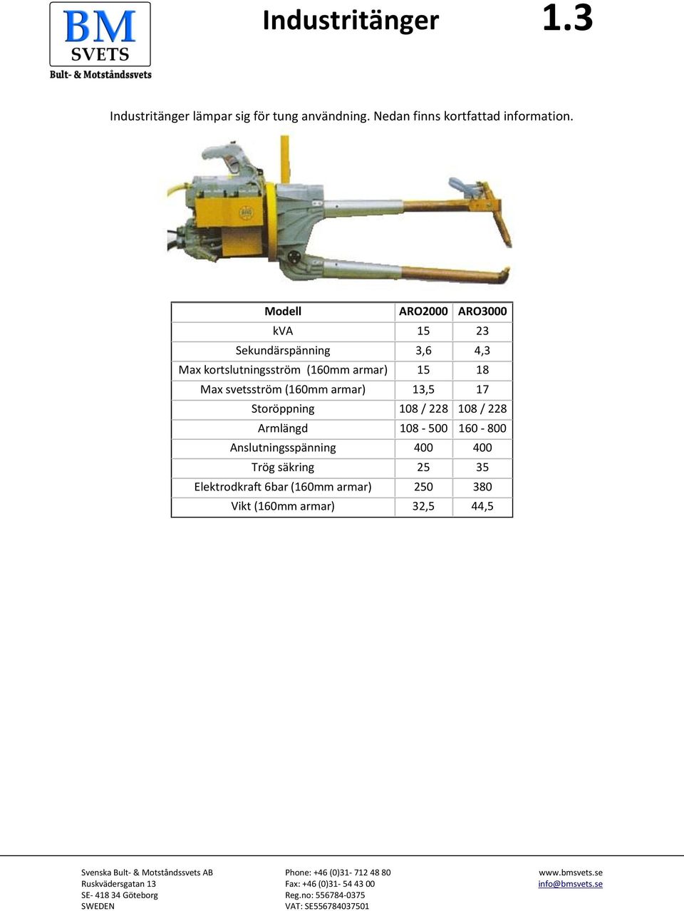 Max svetsström (160mm armar) 13,5 17 Storöppning 108 / 228 108 / 228 Armlängd 108-500 160-800