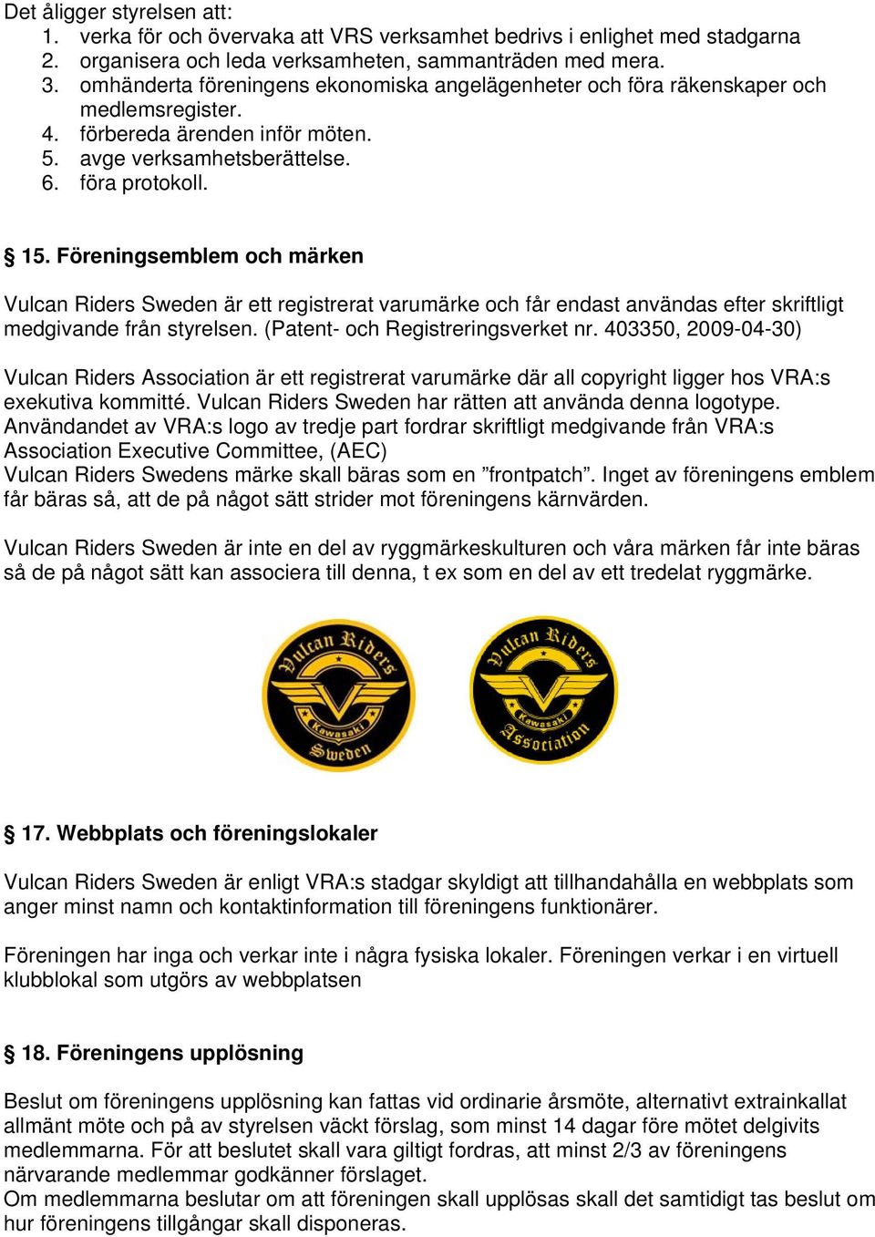 Föreningsemblem och märken Vulcan Riders Sweden är ett registrerat varumärke och får endast användas efter skriftligt medgivande från styrelsen. (Patent- och Registreringsverket nr.