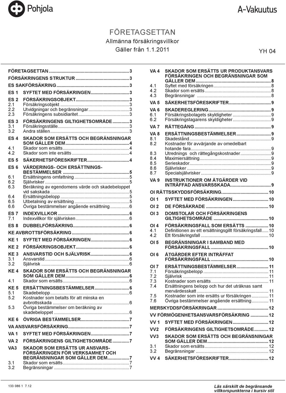 ..3 ES 4 SKADOR SOM ERSÄTTS OCH BEGRÄNSNINGAR SOM GÄLLER DEM...4 4.1 Skador som ersätts...4 4.2 Skador som inte ersätts...4 ES 5 SÄKERHETSFÖRESKRIFTER...4 ES 6 VÄRDERINGS- OCH ERSÄTTNINGS- BESTÄMMELSER.