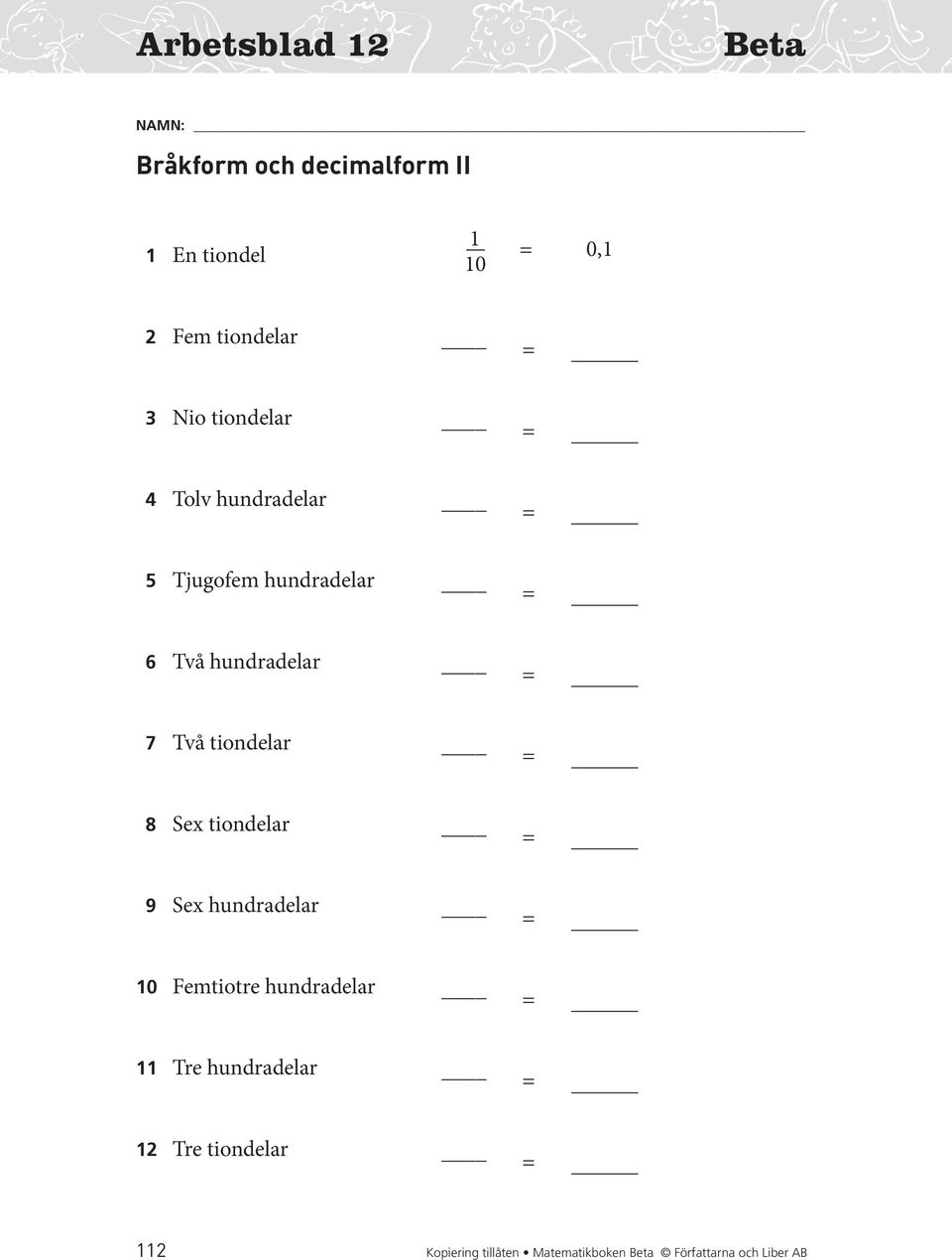 tiondelar Sex tiondelar 9 Sex hundradelar Femtiotre hundradelar Tre