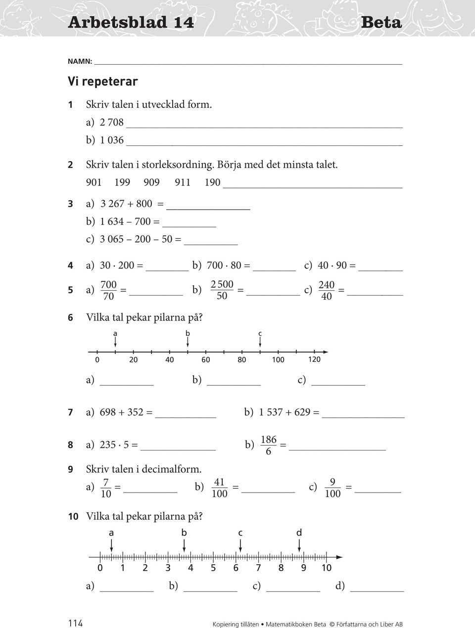 90 99 909 9 90 3 a) 3 + 00 b) 3 00 c) 3 0 00 0 a) 30 00 b) 00 0 c) 0 90 a) 00 0 b) Vilka tal pekar pilarna på?