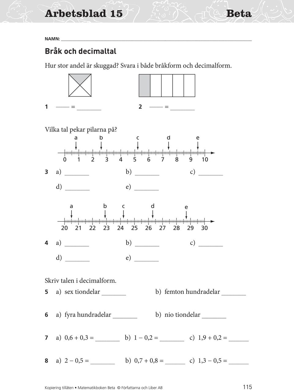 a b c d e 3 a) b) c) d) e) a b c d e 0 3 0 a) b) c) d) e) Skriv talen i decimalform.