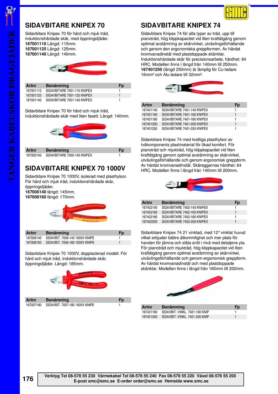 fasett. Längd: 140mm. 167002140 SIDAVBITARE 7002-140 KNIPEX 1 SIDAVBITARE KNIPEX 70 1000V Sidavbitare Knipex 70 1000V, isolerad med plasthylsor.