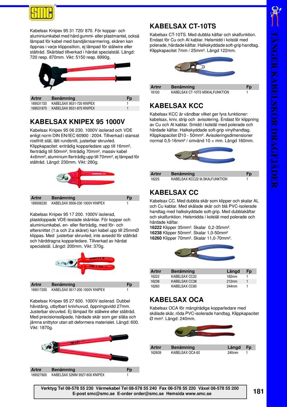 Skärblad tillverkad i härdat specialstål. Längd: 720 resp. 870mm. Vikt: 5150 resp. 6990g.