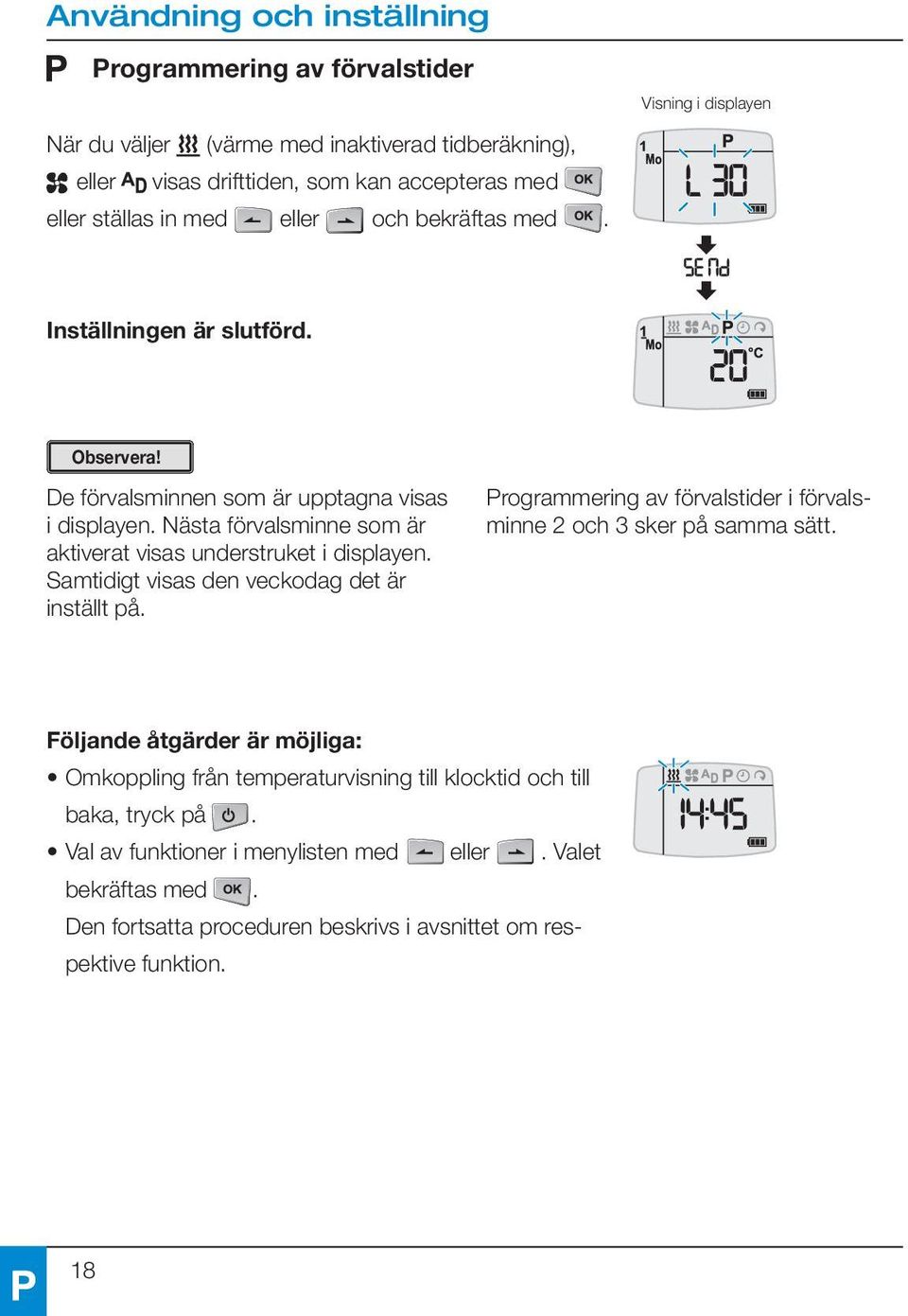 Samtidigt visas den veckodag det är inställt på. Programmering av förvalstider i förvalsminne 2 och 3 sker på samma sätt.