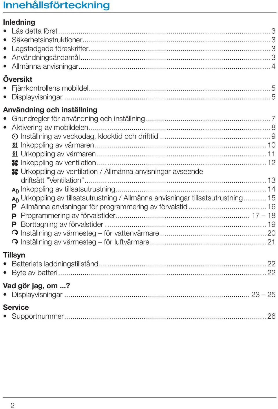 .. 9 Inkoppling av värmaren... 10 Urkoppling av värmaren... 11 Inkoppling av ventilation... 12 Urkoppling av ventilation / Allmänna anvisningar avseende driftsätt Ventilation.