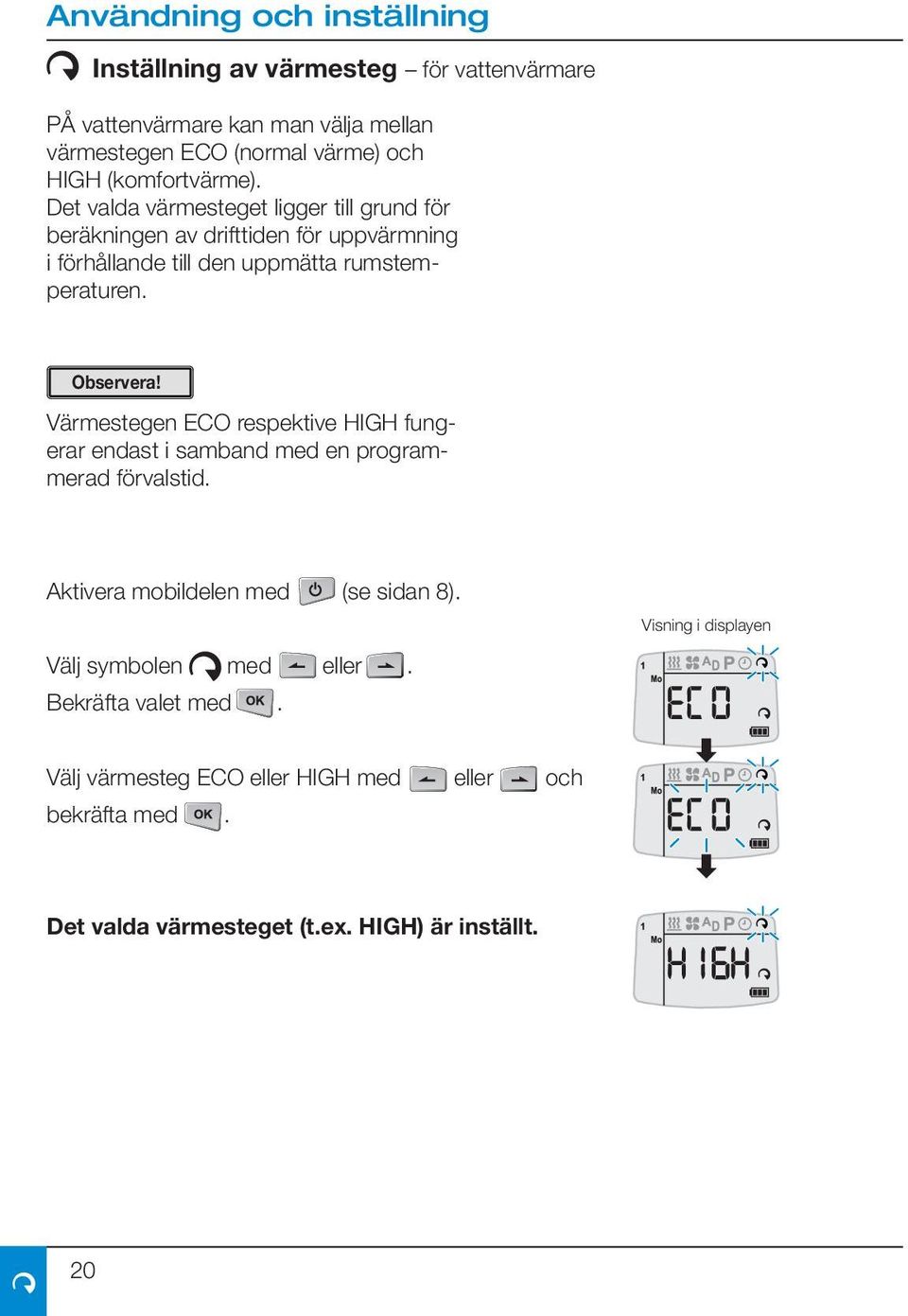 Värmestegen ECO respektive HIGH fungerar endast i samband med en programmerad förvalstid. Aktivera mobildelen med (se sidan 8).