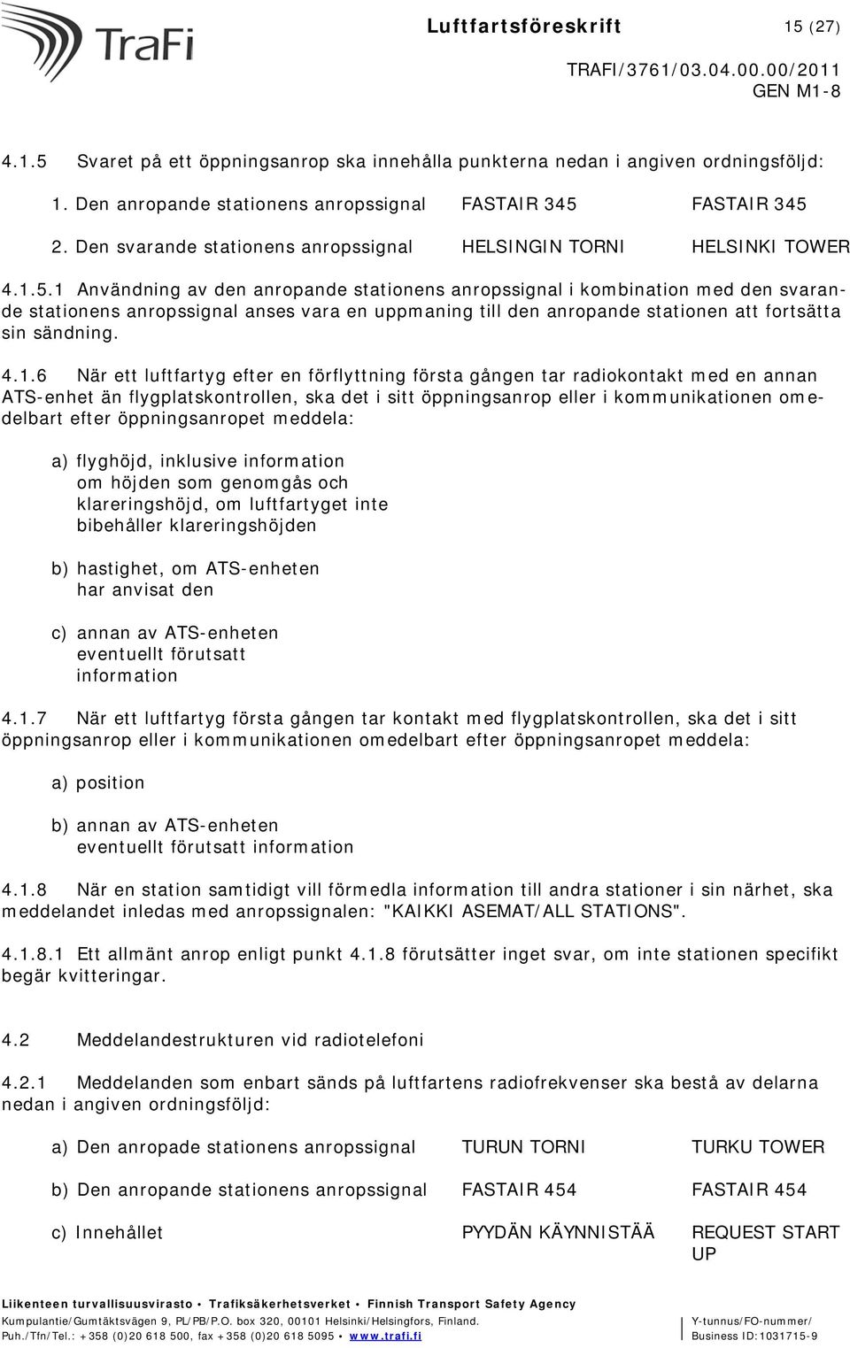 1 Användning av den anropande stationens anropssignal i kombination med den svarande stationens anropssignal anses vara en uppmaning till den anropande stationen att fortsätta sin sändning. 4.1.6 När