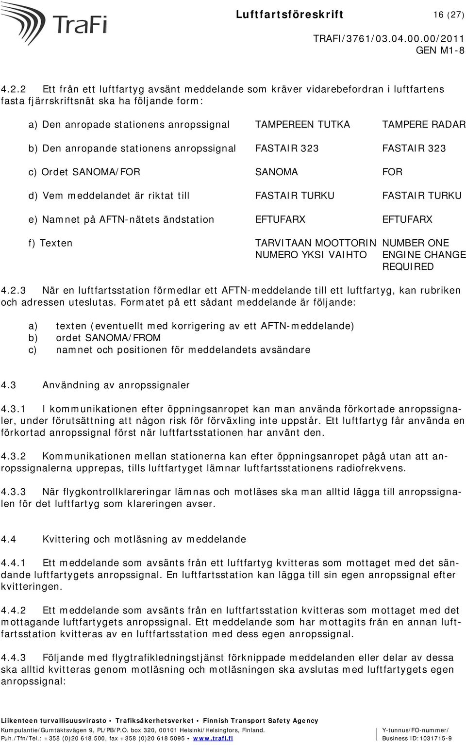 2 Ett från ett luftfartyg avsänt meddelande som kräver vidarebefordran i luftfartens fasta fjärrskriftsnät ska ha följande form: a) Den anropade stationens anropssignal TAMPEREEN TUTKA TAMPERE RADAR