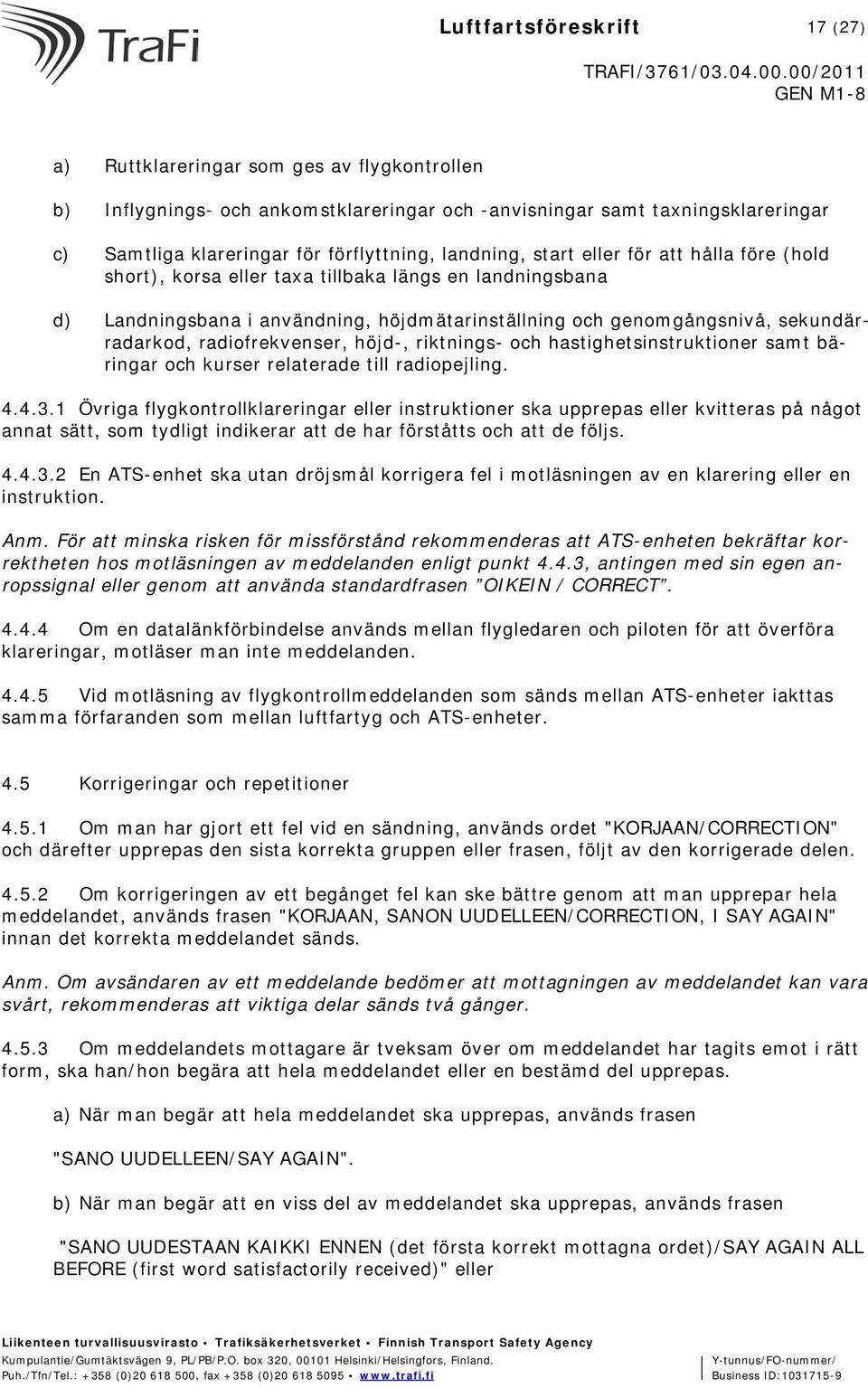 radiofrekvenser, höjd-, riktnings- och hastighetsinstruktioner samt bäringar och kurser relaterade till radiopejling. 4.4.3.