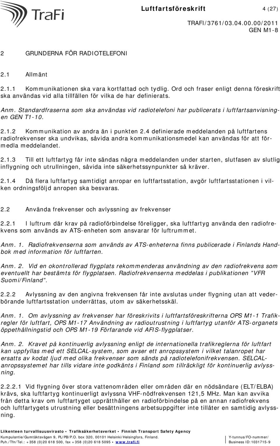 Standardfraserna som ska användas vid radiotelefoni har publicerats i luftfartsanvisningen GEN T1-10. 2.1.2 Kommunikation av andra än i punkten 2.