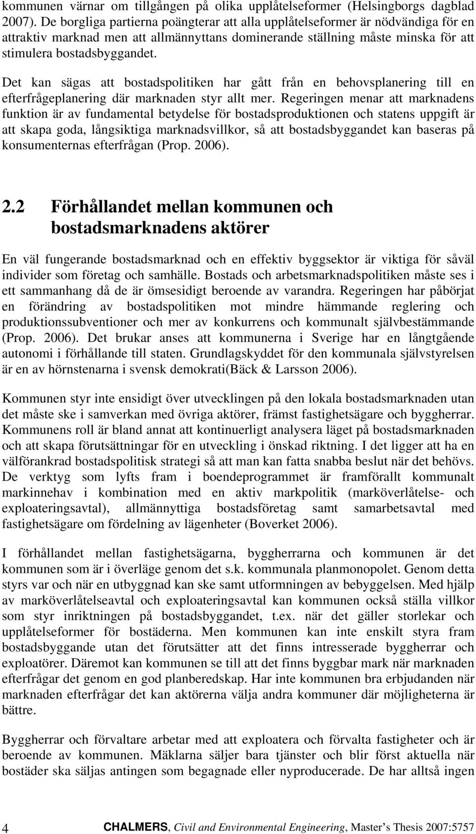 Det kan sägas att bostadspolitiken har gått från en behovsplanering till en efterfrågeplanering där marknaden styr allt mer.