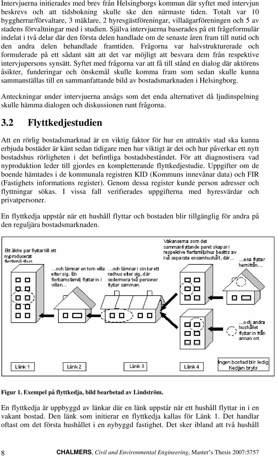 Själva intervjuerna baserades på ett frågeformulär indelat i två delar där den första delen handlade om de senaste åren fram till nutid och den andra delen behandlade framtiden.