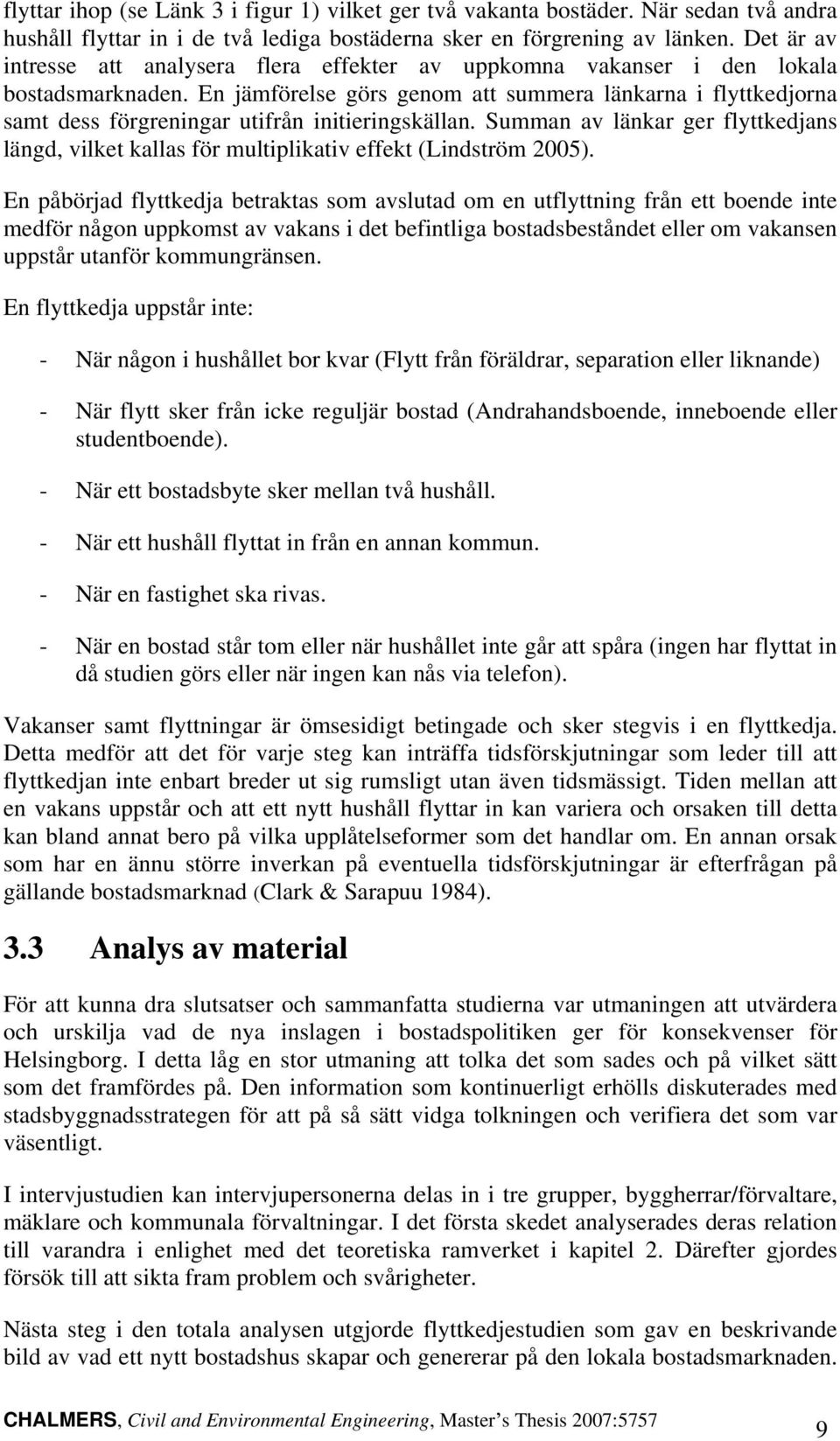 En jämförelse görs genom att summera länkarna i flyttkedjorna samt dess förgreningar utifrån initieringskällan.