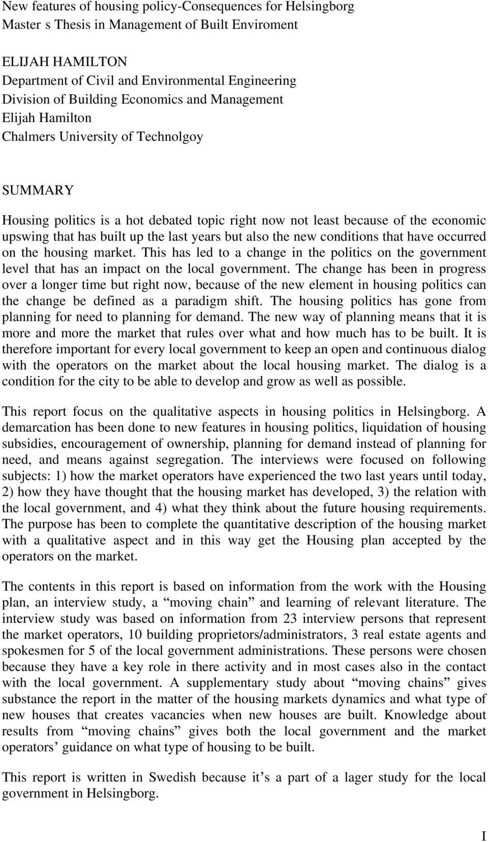 last years but also the new conditions that have occurred on the housing market. This has led to a change in the politics on the government level that has an impact on the local government.