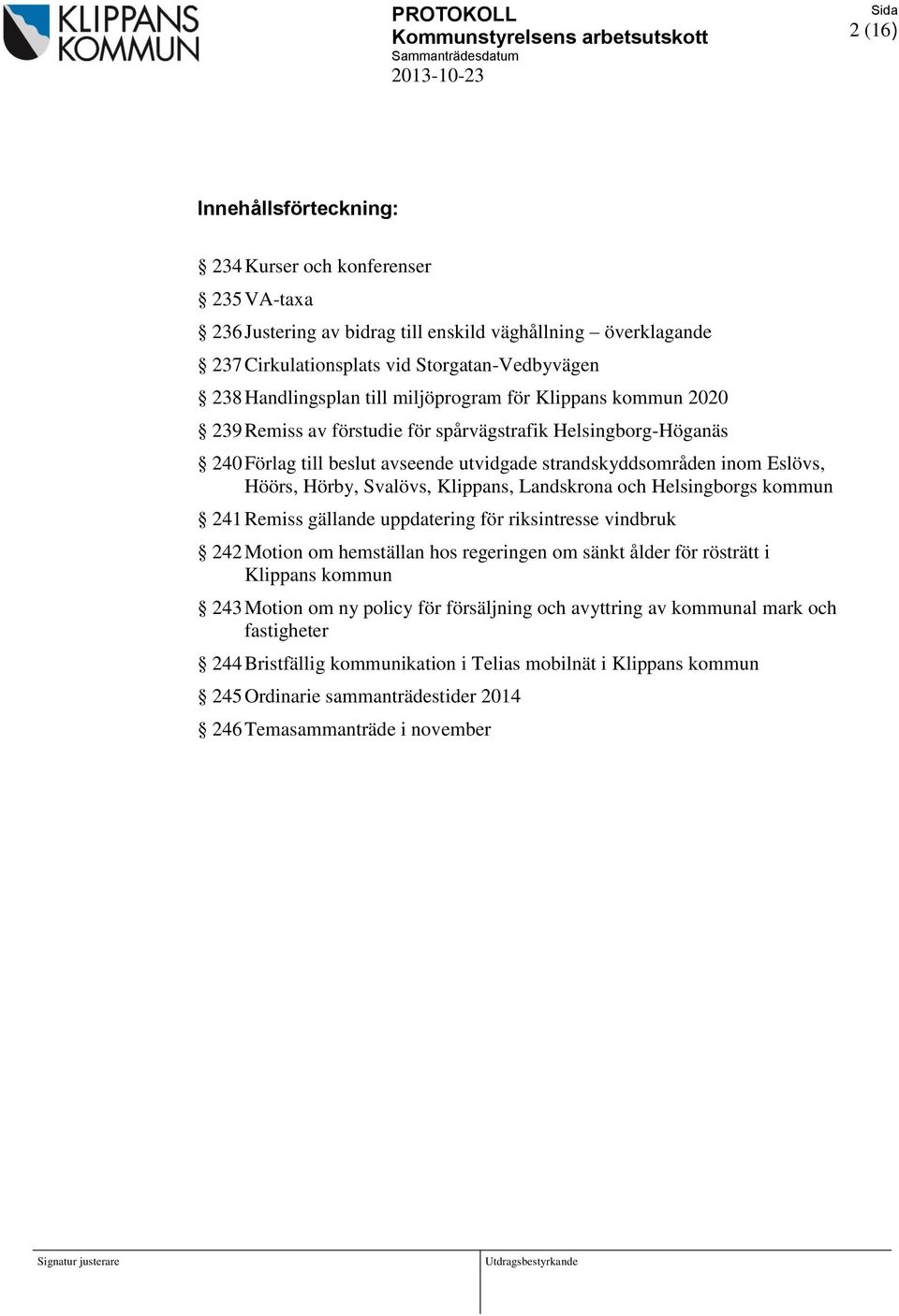 Klippans, Landskrona och Helsingborgs kommun 241 Remiss gällande uppdatering för riksintresse vindbruk 242 Motion om hemställan hos regeringen om sänkt ålder för rösträtt i Klippans kommun 243 Motion