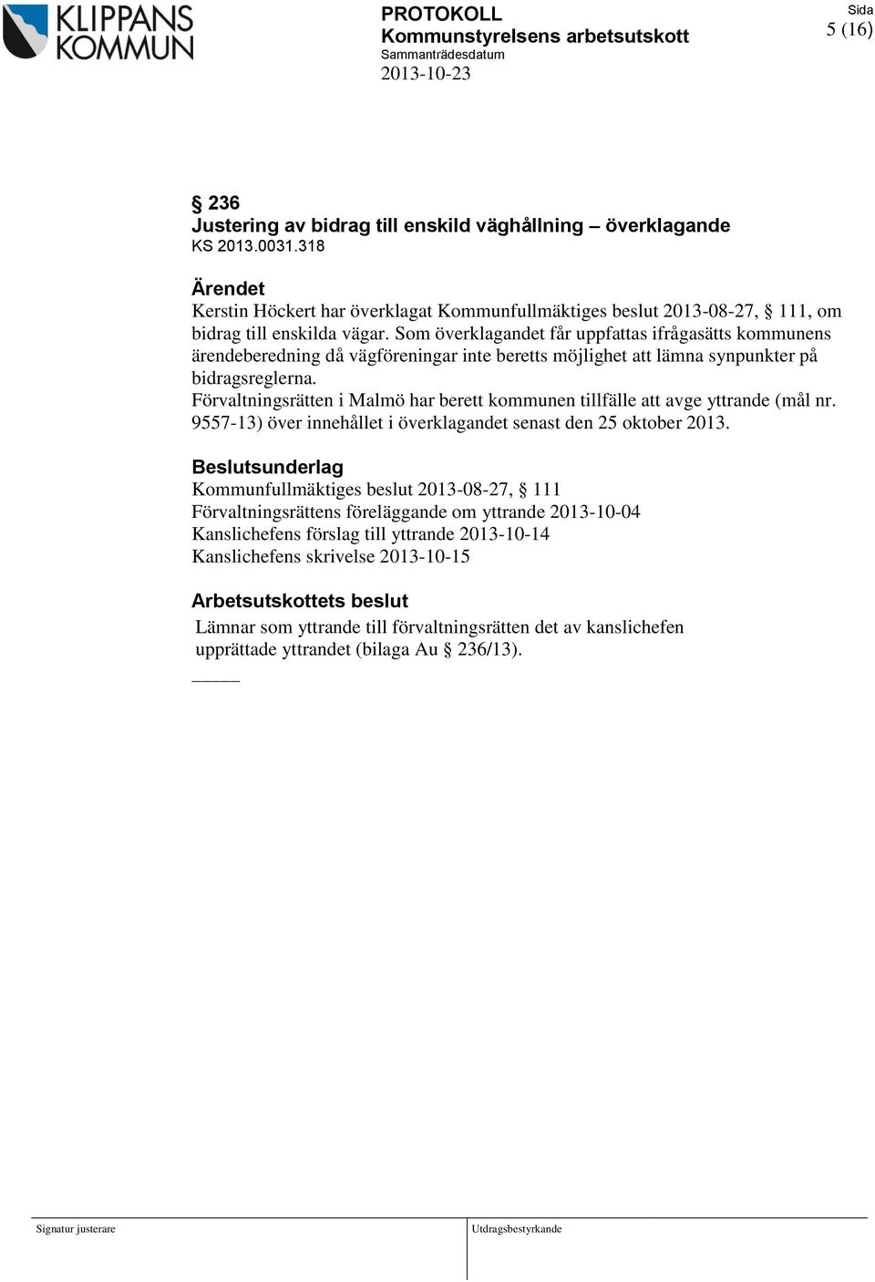 Förvaltningsrätten i Malmö har berett kommunen tillfälle att avge yttrande (mål nr. 9557-13) över innehållet i överklagandet senast den 25 oktober 2013.