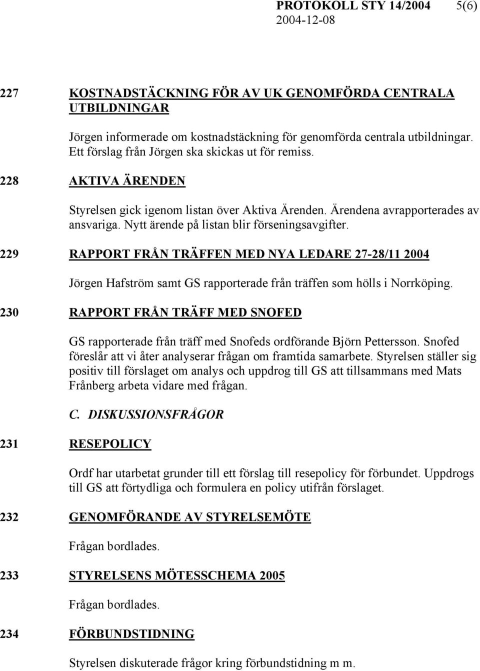 Nytt ärende på listan blir förseningsavgifter. 229 RAPPORT FRÅN TRÄFFEN MED NYA LEDARE 27-28/11 2004 Jörgen Hafström samt GS rapporterade från träffen som hölls i Norrköping.