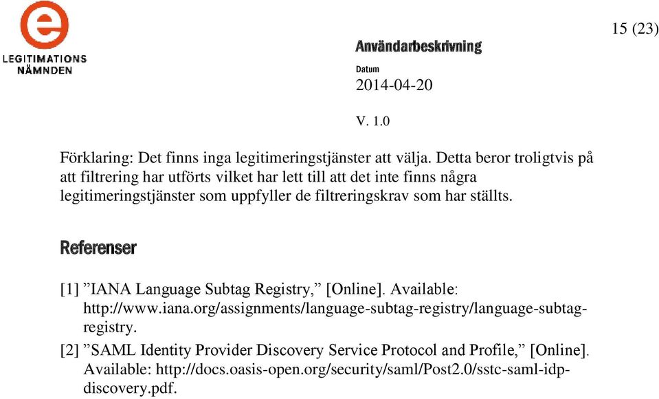 filtreringskrav som har ställts. Referenser [1] IANA Language Subtag Registry, [Online]. Available: http://www.iana.