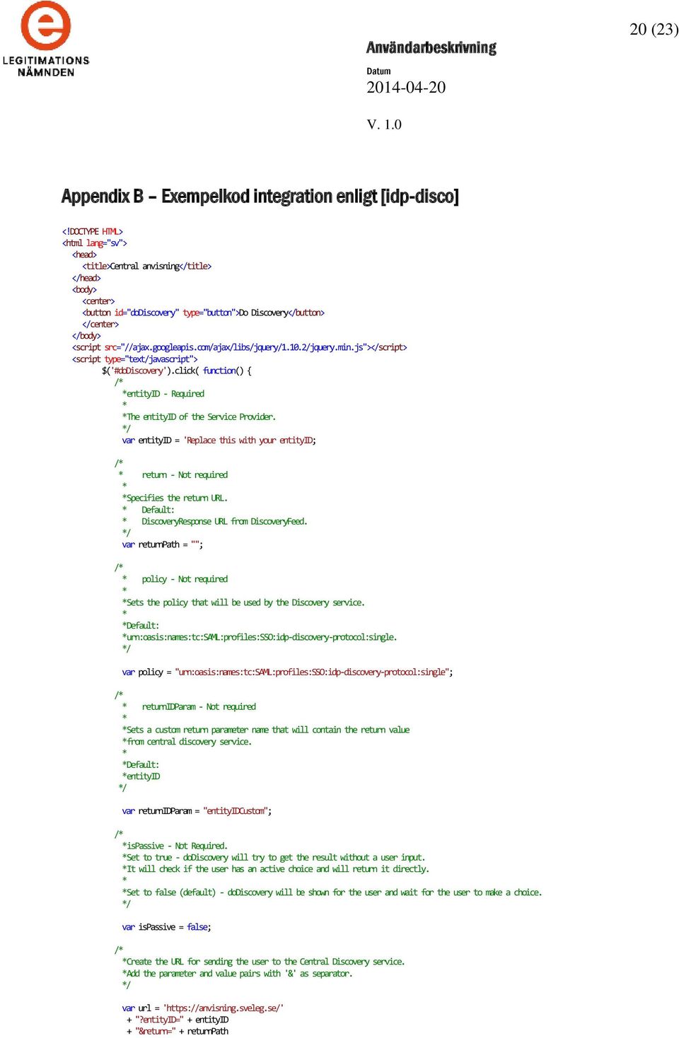 googleapis.com/ajax/libs/jquery/1.10.2/jquery.min.js"></script> <script type="text/javascript"> $('#dodiscovery').click( function() { / entityid - Required The entityid of the Service Provider.