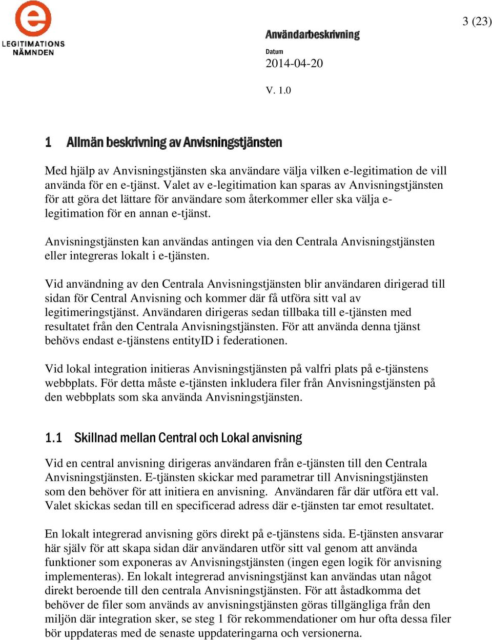 Anvisningstjänsten kan användas antingen via den Centrala Anvisningstjänsten eller integreras lokalt i e-tjänsten.