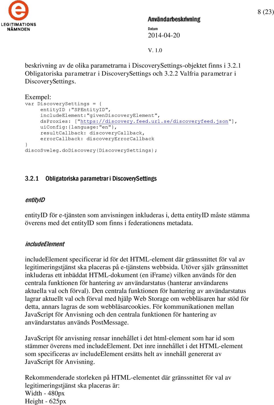 json"], uiconfig:{language:"en", resultcallback: discoverycallback, errorcallback: discoveryerrorcallback discosveleg.dodiscovery(discoverysettings); 3.2.