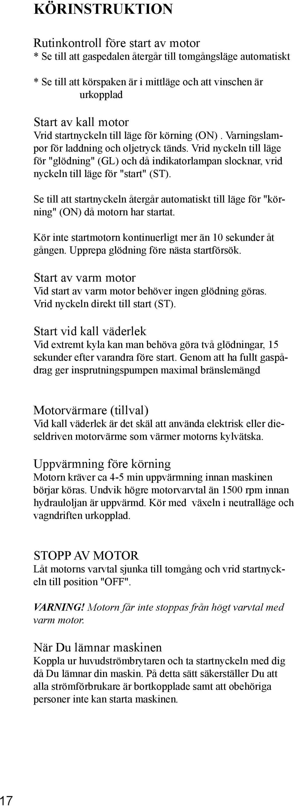 Vrid nyckeln till läge för "glödning" (GL) och då indikatorlampan slocknar, vrid nyckeln till läge för "start" (ST).