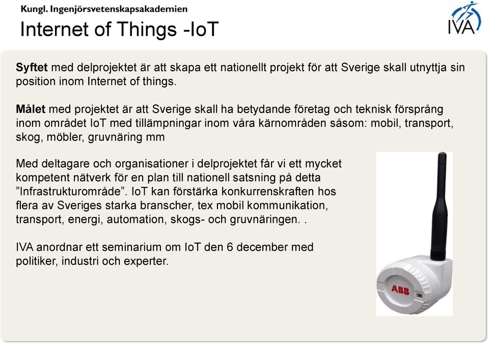 gruvnäring mm Med deltagare och organisationer i delprojektet får vi ett mycket kompetent nätverk för en plan till nationell satsning på detta Infrastrukturområde.