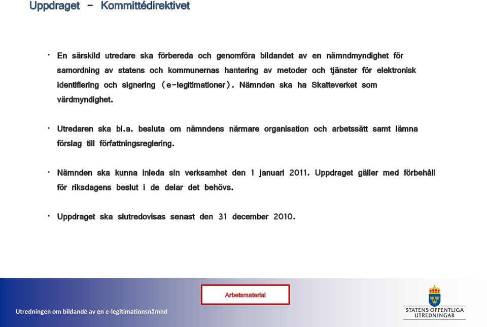 Utredaren ska bl.a. besluta om nämndens närmare organisation och arbetssätt samt lämna förslag till författningsreglering.