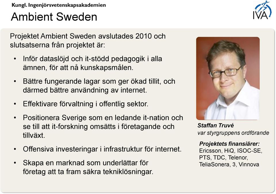 Positionera Sverige som en ledande it-nation och se till att it-forskning omsätts i företagande och tillväxt. Offensiva investeringar i infrastruktur för internet.